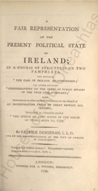 Object A fair representation of the present political state of Ireland : in a course of strictures on two pamphlets, one entitled 'The case of Ireland re-considered;' the other entitled 'Considerations on the state of public affairs in the year 1799, - Ireland [...]cover