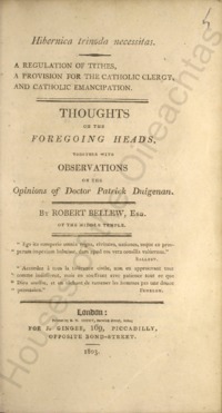 Object Hibernica trinoda necessitas; a regulation of tithes, a provision for the Catholic clergy, and Catholic emancipation : thoughts on the foregoing heads, together with observations on the opinions of Doctor Patrick Duigenancover picture