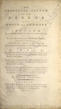 Object An impartial sketch of the debate in the house of commons of Ireland, on a motion made on Friday, August 12, 1785, by the Right Honourable Thomas Orde, secretary to His Grace Charles, Duke of Rutland, Lieutenant-Governor, and Governor-General, for leave to bring in a bill for effectuating the intercourse and commerce between Great Britain and Ireland [...]has no cover picture