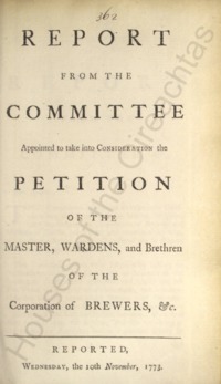 Object Report from the committee appointed to take into consideration the petition of the master, wardens, and brethren of the Corporation of Brewers, &c. Reported, Wednesday, the 10th November, 1773cover