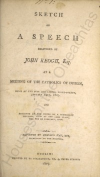 Object Sketch of a speech delivered by John Keogh, Esq., at a meeting of the catholics of Dublin, held at the Star and Garter, Essex-Street, January 24th, 1807 : and published at the desire of a subsequent meeting, held at the same place, the 7th of February, inst.cover picture