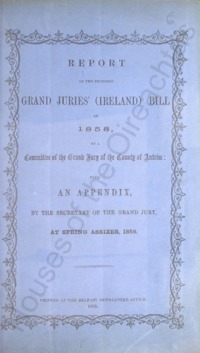 Object Report on the proposed Grand Juries (Ireland) Bill of 1858 : by a member of the Committee of the Grand Jury of the County of Antrim: with an appendix by the Secretary of the grand jury, at spring assizes, 1858cover