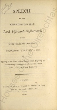 Object Speech of the Right Honourable Lord Viscount Castlereagh, in the Irish House of Commons, Wednesday, February 5, 1800, on offering to the House certain resolutions, proposing and recommending a complete and entire union between Great Britain and Irelandhas no cover picture