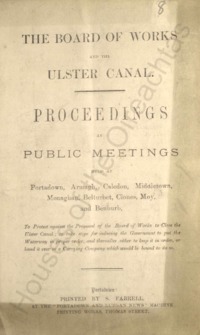 Object The Board of Works and the Ulster Canal : proceedings at public meetings held at Portadown, Armagh, Caledon, Middleton, Monaghan, Belturbet, Clones, Moy and Benburb, to protest against the proposal of the Board of Works to close the Ulster Canal; to take steps for inducing the Government to put the Waterway in proper order, and thereafter either to keep it in order, or hand it over to a carrying company which would be bound to do socover picture