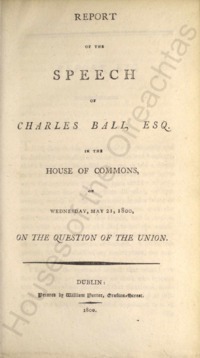 Object Report of the speech of Charles Ball, Esq. in the House of Commons, on Wednesday, May 21, 1800, on the question of the unioncover