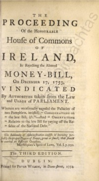 Object The proceeding of the Honourable House of Commons of Ireland : in rejecting the altered money-bill, on December 17, 1753, vindicated by authorities taken from the law and usage of Parliament : wherein are occasionally exposed the fallacies of two pamphlets, intitled, "Considerations on the late bill, &c." -- and "Observations relative to the late bill for paying off the residue of the national debt."has no cover picture
