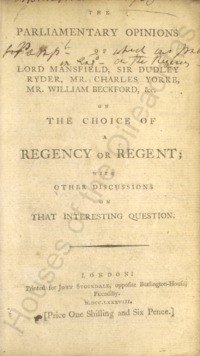 Object The parliamentary opinions of Lord Mansfield, Sir Dudley Ryder, Mr. Charles Yorke, Mr. William Beckford, &c. on the choice of a regency or regent; with other decisions on that interesting questioncover
