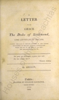 Object A letter to the Duke of Richmond, Lord Lieutenant of Ireland, stating the case of certain officers in the custom department of Ireland, claiming compensation under the act of the 48th of the King for abolishing fees, &c. &c.cover